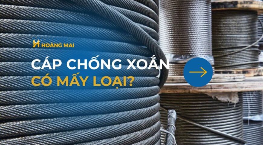 Cáp chống xoắn có mấy loại?